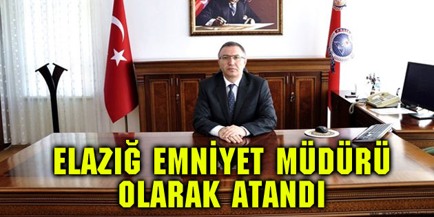 Aksaray POMEM Müdürü Elazığ Emniyet Müdürü olarak atandı