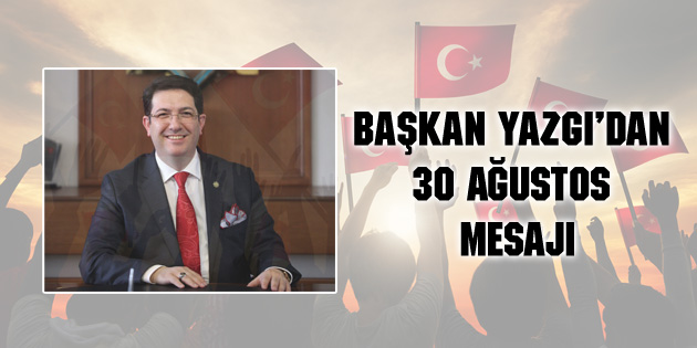 Başkan Yazgı’dan 30 Ağustos Zafer Bayramı mesajı