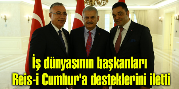 İş dünyasının başkanları Reis-i Cumhur’a desteklerini iletti