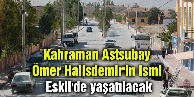 Ömer Halisdemir’in ismi Eskil’de yaşatılacak