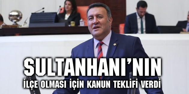 CHP’li vekil Sultanhanı’nın ilçe olması için kanun teklifi verdi