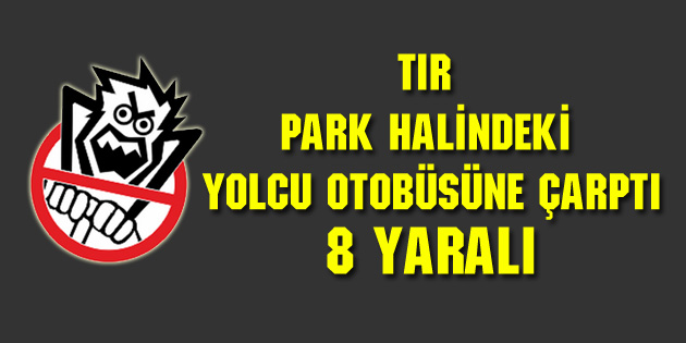 Tır yolcu otobüsüne çarptı: 8 yaralı