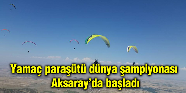 Yamaç paraşütü dünya şampiyonası Aksaray’da yapılıyor