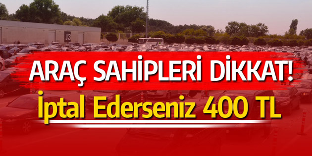 Araç sahipleri dikkat! İptal ederseniz 400 TL