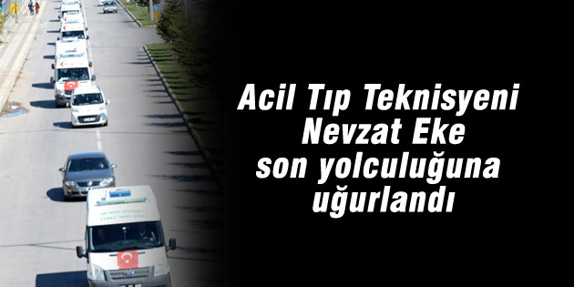 Acil Tıp Teknisyeni Eke, son yolculuğuna uğurlandı