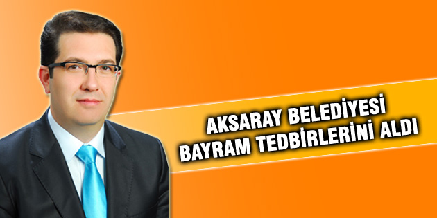 Aksaray Belediyesi bayram öncesi tüm tedbirleri aldı