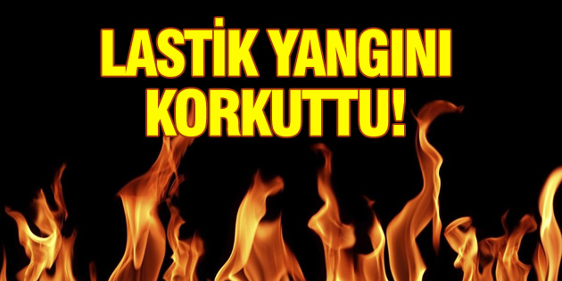 Lastik yangını korkuttu!