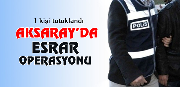 Aksaray’da esrar operasyonu