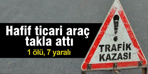 Hafif ticari araç takla attı: 1 ölü, 7 yaralı