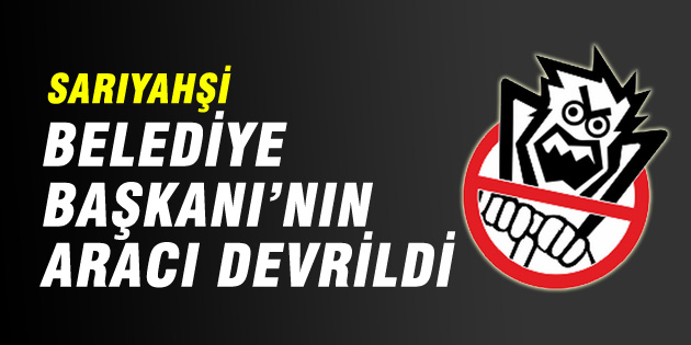 Belediye Başkanı’nın aracı devrildi!