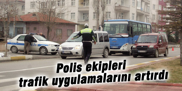 Polis ekipleri trafik uygulamalarını artırdı
