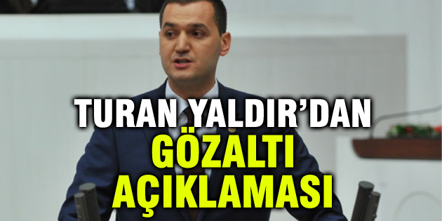 Turan Yaldır’dan ‘gözaltı’ açıklaması
