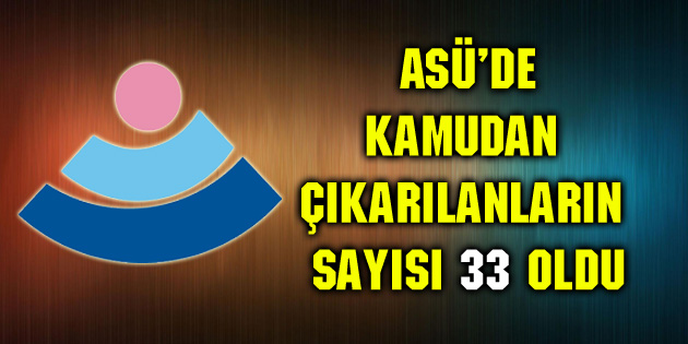ASÜ’de kamudan çıkarılanların sayısı 33 oldu