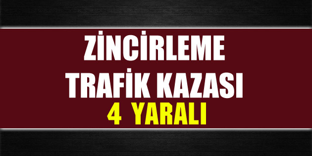 Zincirleme trafik kazası: 4 yaralı
