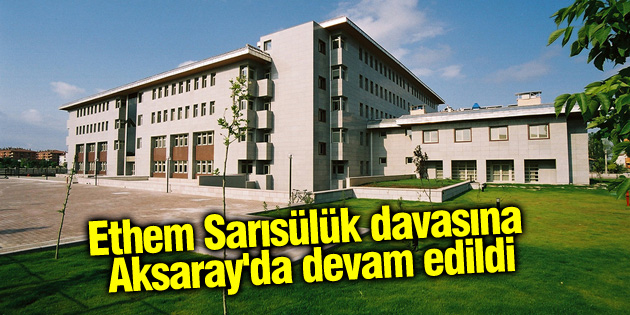 Ethem Sarısülük davasına Aksaray’da devam edildi
