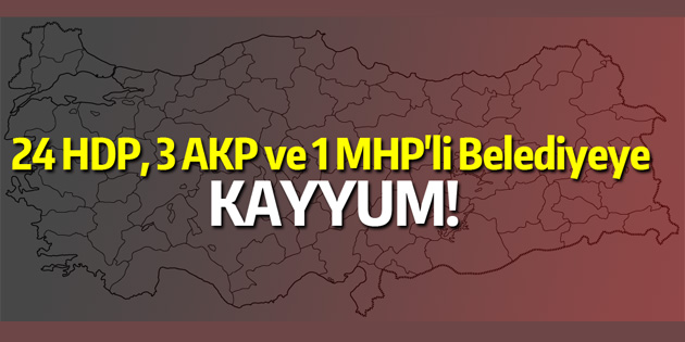 İçişleri Bakanlığı 28 belediyeye kayyum atadı