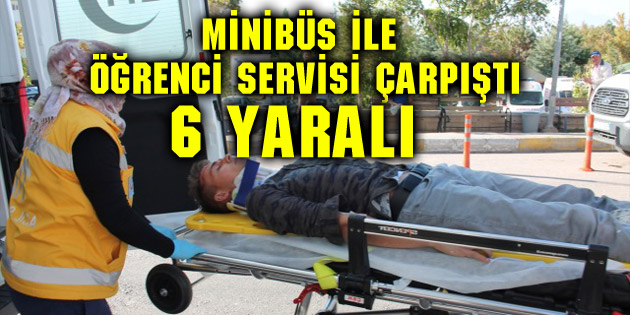 Minibüs ile öğrenci servisi çarpıştı: 6 yaralı