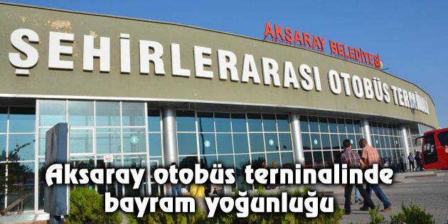 Aksaray otobüs terninalinde bayram yoğunluğu