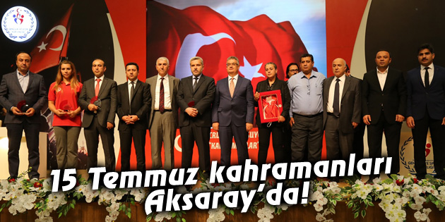 15 Temmuz kahramanları Aksaray’da!
