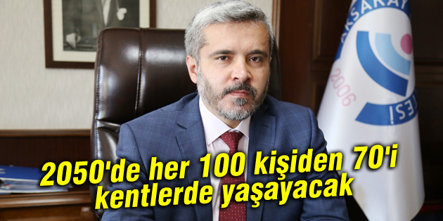 2050’de her 100 kişiden 70’i kentlerde yaşayacak