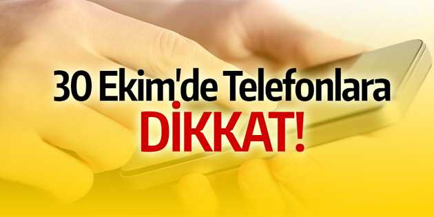 30 Ekim’de telefonlara dikkat!