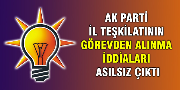 AK Parti il teşkilatının görevden alınma iddiaları asılsız çıktı