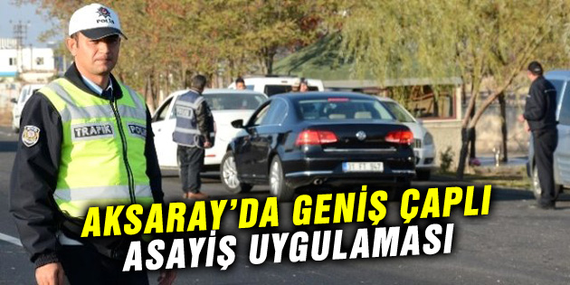 Aksaray’da geniş çaplı asayiş uygulaması