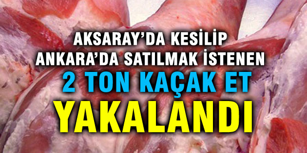 Aksaray’dan Ankara’ya götürülen 2 ton kaçak et yakalandı