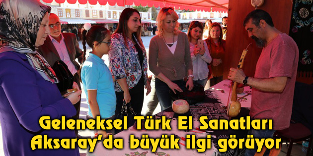 Geleneksel Türk El Sanatları Aksaray’da büyük ilgi görüyor