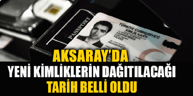 Aksaray’da yeni kimliklerin dağıtım tarihi belli oldu