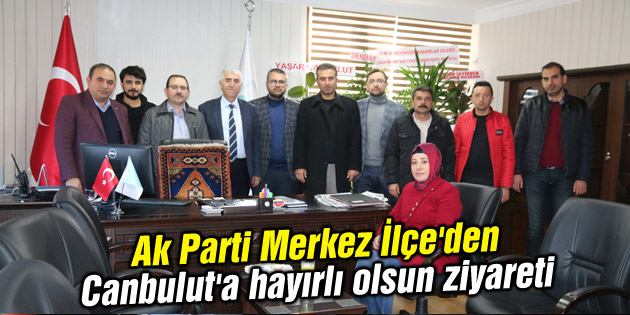 Ak Parti Merkez İlçe’den Canbulut’a hayırlı olsun ziyareti