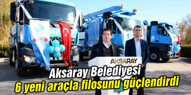 Aksaray Belediyesi 6 yeni aracın tanıtımını yaptı