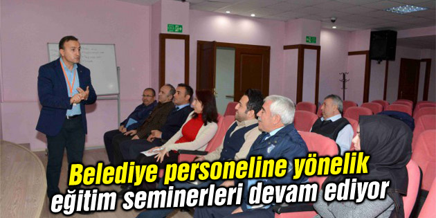 Belediye personeline yönelik eğitim seminerleri devam ediyor