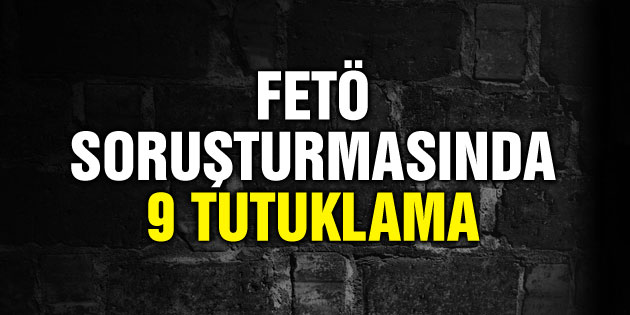 FETÖ’den 9 kişi tutuklandı