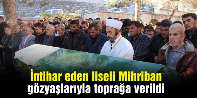 İntihar eden liseli Mihriban gözyaşlarıyla toprağa verildi