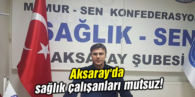 Aksaray’da sağlık çalışanları mutsuz!