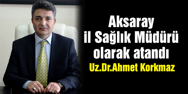 Sağlık İl Müdürlüğüne Ahmet Korkmaz atandı!