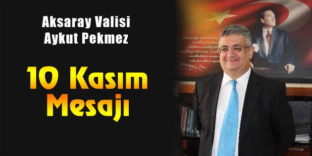 Vali Aykut Pekmez’in 10 Kasım mesajı