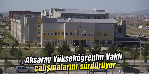 Aksaray Yükseköğrenim Vakfı çalışmalarını sürdürüyor