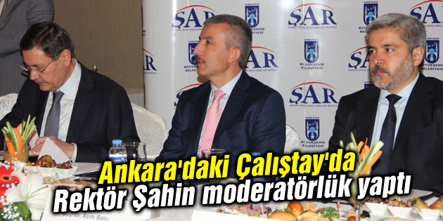 Ankara’daki Çalıştay’da Rektör Şahin moderatörlük yaptı