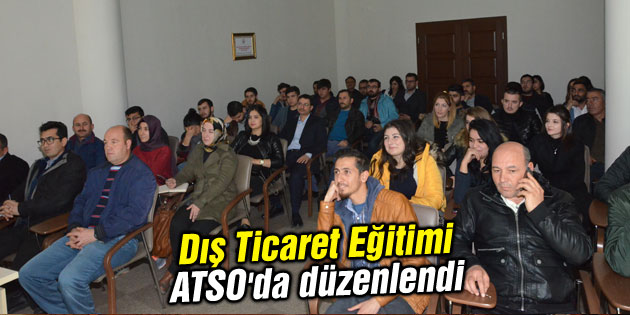 Dış Ticaret Eğitimi ATSO’da düzenlendi