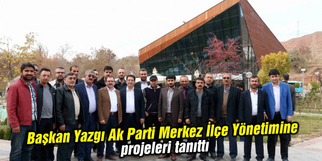 Başkan Yazgı, Ak Parti Merkez İlçe Yönetimine projeleri tanıttı