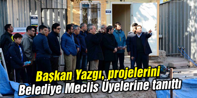 Başkan Yazgı, projelerini Belediye Meclis Üyelerine tanıttı