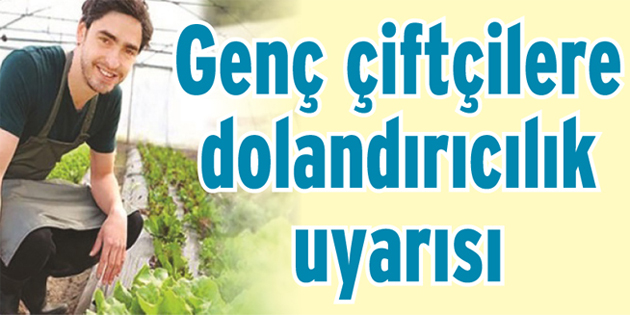 Genç çiftçi adaylarına dolandırıcılık uyarısı
