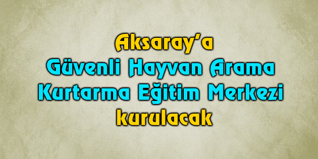 Güvenli Hayvan Arama Kurtarma Eğitim Merkezi kurulacak