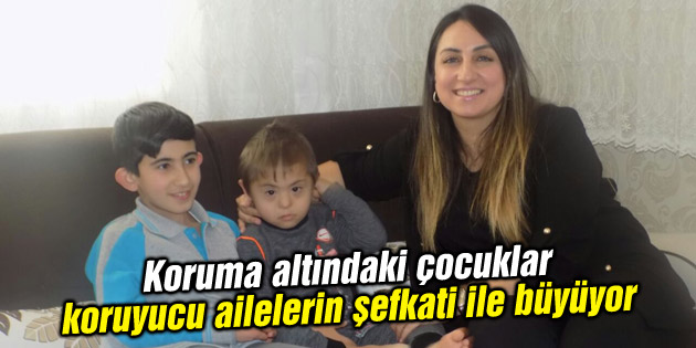 Koruma altındaki çocuklar aile şefkati ile büyüyor