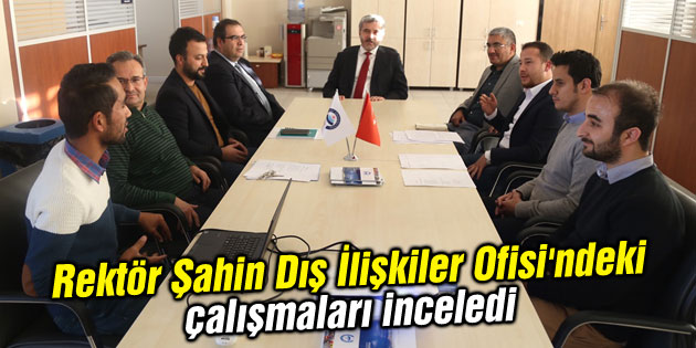 Rektör Şahin Dış İlişkiler Ofisi’ndeki çalışmaları inceledi