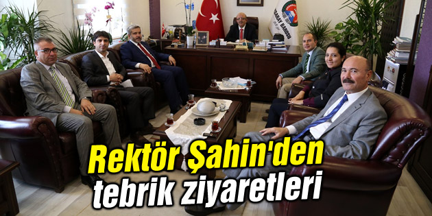 Rektör Şahin’den tebrik ziyaretleri