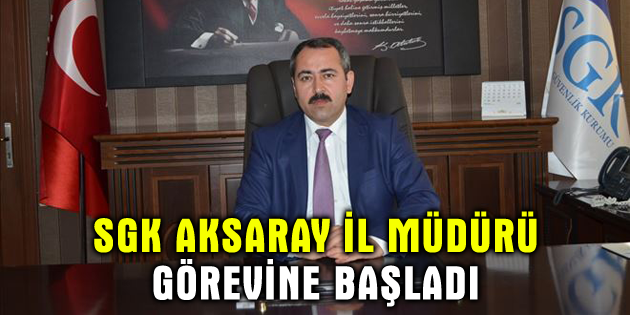 SGK Aksaray İl Müdürü görevine başladı