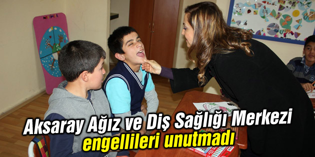 Aksaray Ağız ve Diş Sağlığı Merkezi, engellileri unutmadı